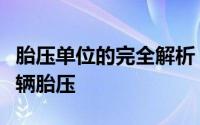 胎压单位的完全解析：如何正确理解与设置车辆胎压