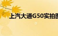 上汽大通G50实拍图片与车辆细节解析