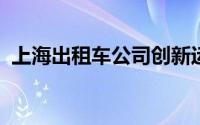 上海出租车公司创新运营模式提升服务质量