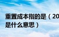 重置成本指的是（2024年04月27日重置成本是什么意思）