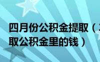 四月份公积金提取（2024年04月27日怎么提取公积金里的钱）