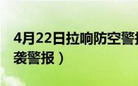 4月22日拉响防空警报（2024年04月28日空袭警报）