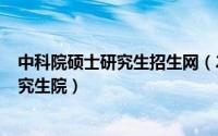 中科院硕士研究生招生网（2024年04月28日中科院大学研究生院）