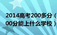 2014高考200多分（2024年04月28日高考200分能上什么学校）