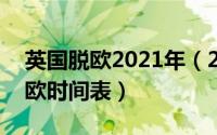 英国脱欧2021年（2024年04月28日英国脱欧时间表）