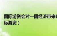 国际游资会对一国经济带来哪些影响?（2024年04月28日国际游资）