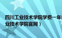 四川工业技术学院学费一年多少（2024年04月28日四川工业技术学院官网）