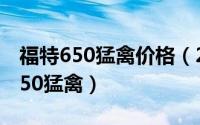 福特650猛禽价格（2024年04月29日福特f650猛禽）