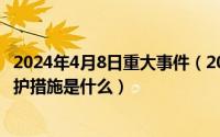 2024年4月8日重大事件（2024年04月29日核事故发生的防护措施是什么）