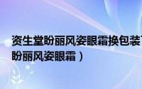 资生堂盼丽风姿眼霜换包装了吗（2024年04月29日资生堂盼丽风姿眼霜）