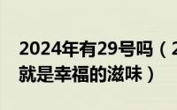 2024年有29号吗（2024年04月29日原来这就是幸福的滋味）