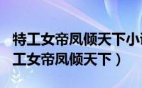 特工女帝凤倾天下小说（2024年04月30日特工女帝凤倾天下）