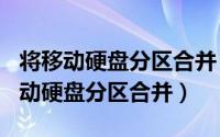 将移动硬盘分区合并（2024年04月30日把移动硬盘分区合并）