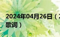 2024年04月26日（2024年04月30日有一天歌词）