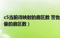 c5当前待映射的扇区数 警告（2024年04月30日c5当前待映像的扇区数）