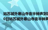 姑苏城外寒山寺夜半钟声到客船是哪座城市（2024年04月30日姑苏城外寒山寺夜半钟声到客船）