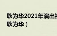 耿为华2021年演出视频（2024年05月01日耿为华）