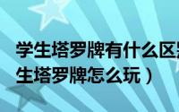 学生塔罗牌有什么区别（2024年05月01日学生塔罗牌怎么玩）