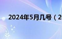 2024年5月几号（2024年05月01日咥）