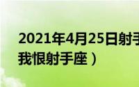 2021年4月25日射手座（2024年05月01日我恨射手座）