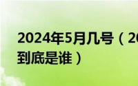 2024年5月几号（2024年05月01日darker到底是谁）