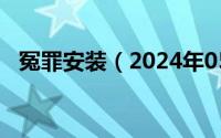 冤罪安装（2024年05月01日冤罪百度云）