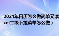 2024年日历怎么做简单又漂亮三年级（2024年05月01日excel二级下拉菜单怎么做）