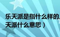 乐天派是指什么样的人（2024年05月01日乐天派什么意思）