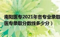 南阳医专2021年各专业录取分数线（2024年05月02日南阳医专录取分数线多少分）