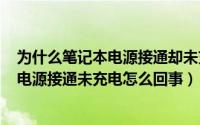 为什么笔记本电源接通却未充电（2024年05月02日笔记本电源接通未充电怎么回事）