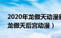 2020年龙傲天动漫新番（2024年05月02日龙傲天后宫动漫）