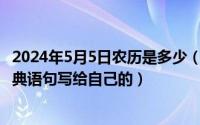 2024年5月5日农历是多少（2024年05月02日生日感言的经典语句写给自己的）