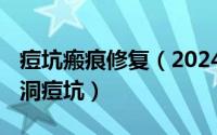 痘坑瘢痕修复（2024年05月02日痘疤修复凹洞痘坑）