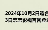 2024年10月2日适合结婚吗（2024年05月03日恋恋影视官网登录）