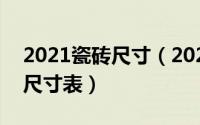 2021瓷砖尺寸（2024年05月03日瓷砖规格尺寸表）