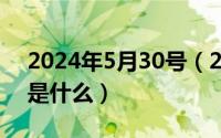 2024年5月30号（2024年05月03日预决算是什么）