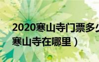 2020寒山寺门票多少钱（2024年05月03日寒山寺在哪里）