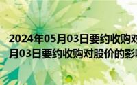 2024年05月03日要约收购对股价的影响是什么（2024年05月03日要约收购对股价的影响）