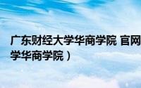 广东财经大学华商学院 官网（2024年05月04日广东财经大学华商学院）