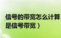 信号的带宽怎么计算（2024年05月04日什么是信号带宽）