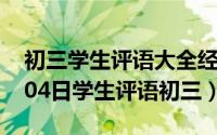 初三学生评语大全经典300字（2024年05月04日学生评语初三）