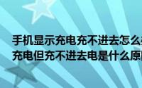 手机显示充电充不进去怎么办（2024年05月05日手机显示充电但充不进去电是什么原因）