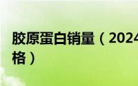 胶原蛋白销量（2024年05月05日胶原蛋白价格）