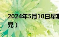 2024年5月10日星期几（2024年05月05日児）