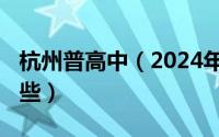 杭州普高中（2024年05月05日杭州普高有哪些）