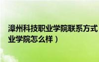 漳州科技职业学院联系方式（2024年05月06日漳州科技职业学院怎么样）