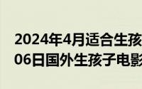 2024年4月适合生孩子的吉日（2024年05月06日国外生孩子电影）