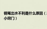 钢笔出水不利是什么原因（2024年05月07日钢笔出水不畅小窍门）