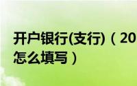 开户银行(支行)（2024年05月07日开户支行怎么填写）