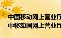 中国移动网上营业厅yd（2024年05月07日中移动国网上营业厅）